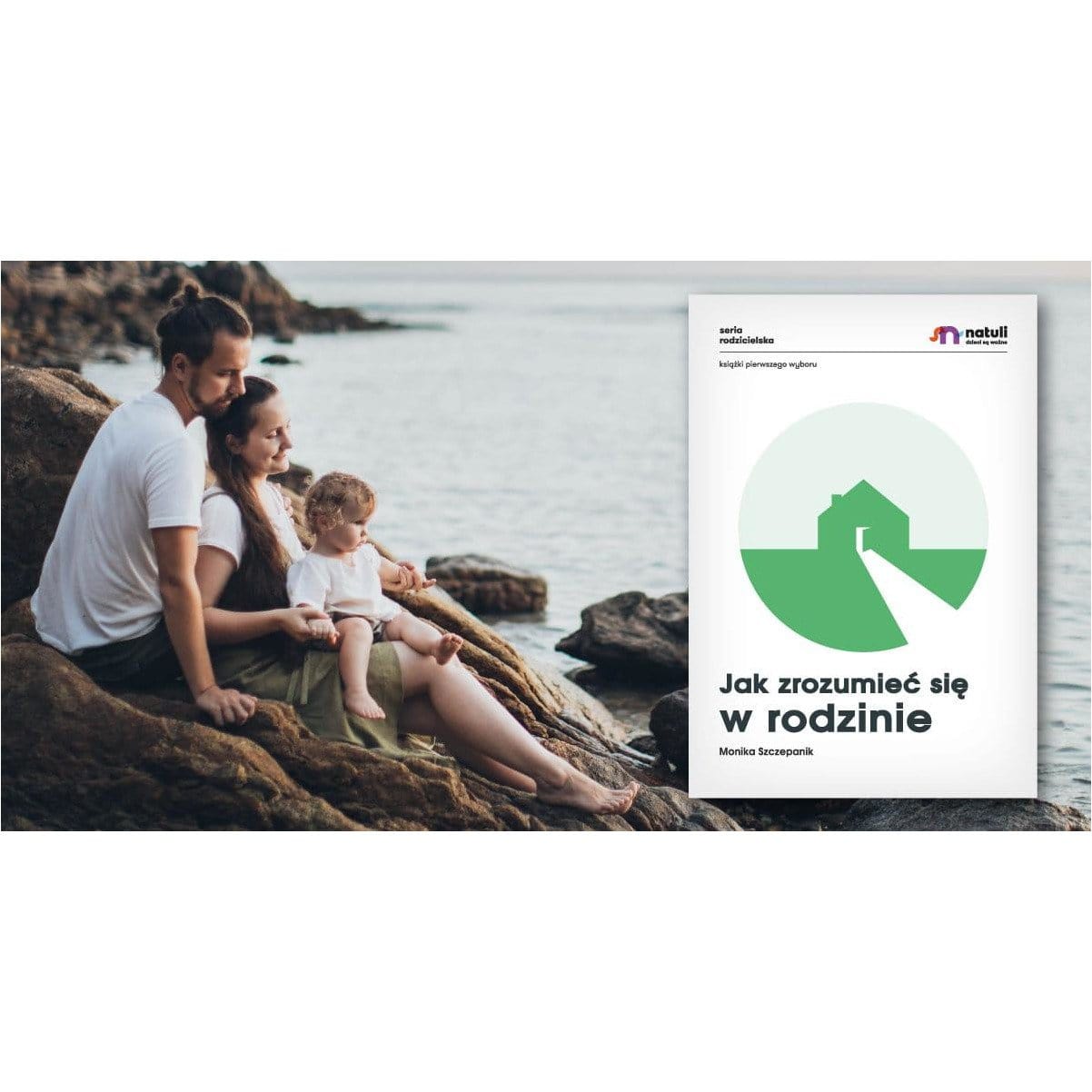 Natuli Książka Jak zrozumieć się w rodzinie Monika Szczepanik twarda oprawa - 4kidspoint.pl