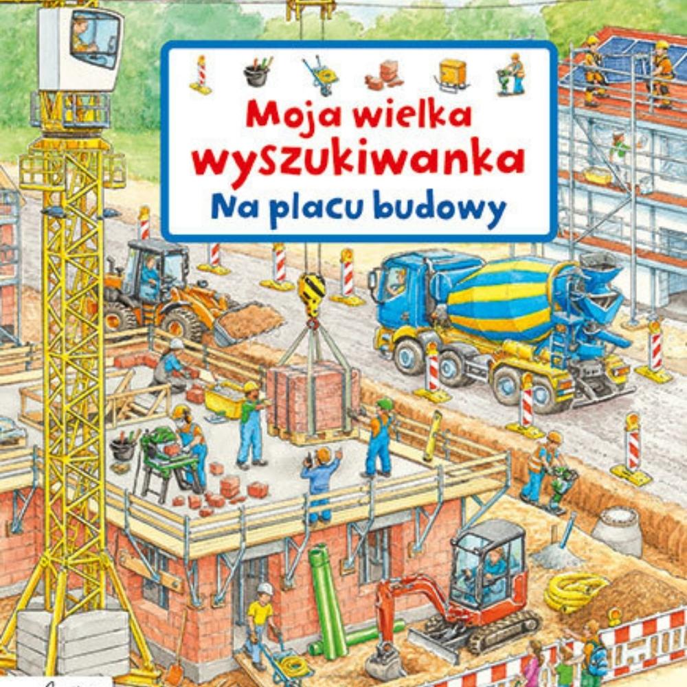 Wydawnictwo Papilon Książka dla dzieci Moja wielka wyszukiwanka Na placu budowy