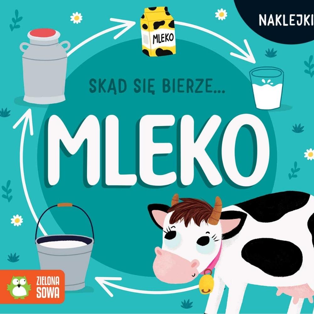 Wydawnictwo Zielona Sowa Książka dla dzieci Skąd się bierze… mleko