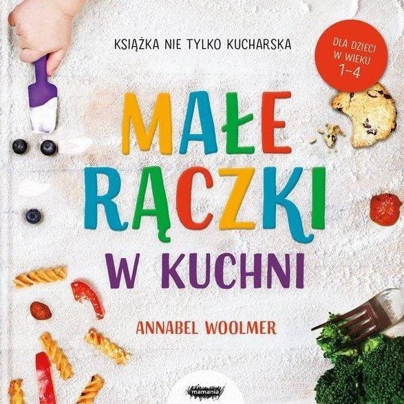 Mamania Małe rączki w kuchni. Książka nie tylko kucharska - 4kidspoint.pl